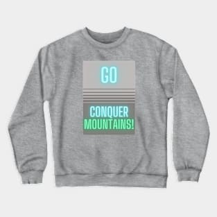 Go Conquer Mountains! Crewneck Sweatshirt